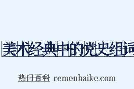 美术经典中的党史组词是什么意思的图片